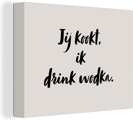 Canvas Schilderij Taupe - Jij kookt, ik drink wodka - Quote - 80x60 cm - Wanddecoratie