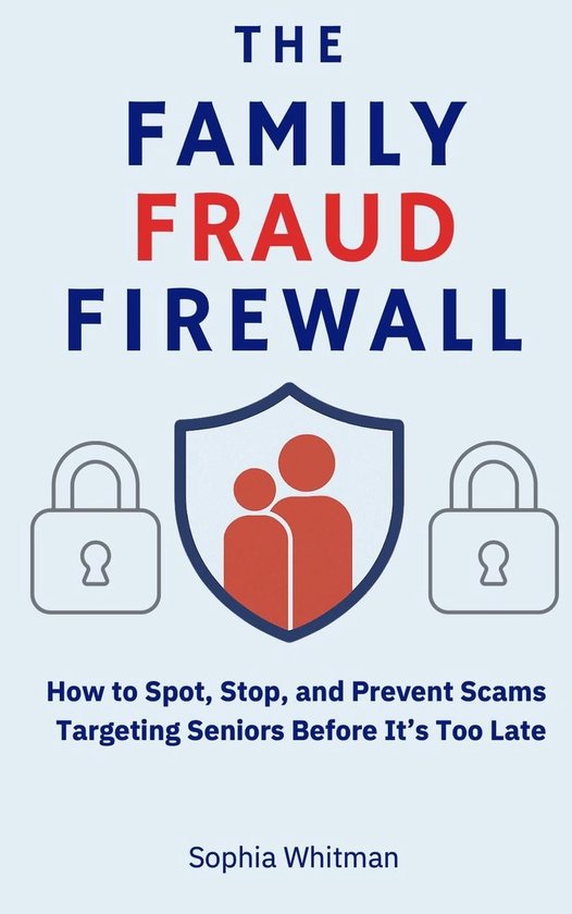 The Family Fraud Firewall How to Spot, Stop, and Prevent Scams