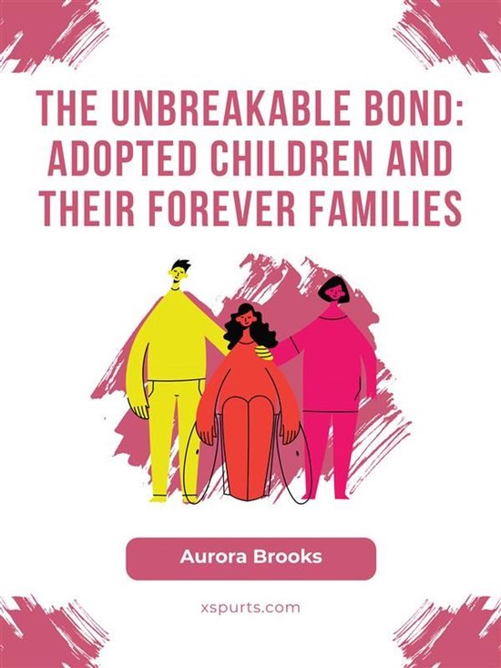 The Unbreakable Bond- Adopted Children and Their Forever Fam ... - cover