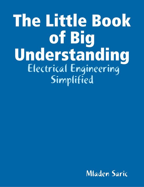 The Little Book of Big Understanding - Electrical Engineering Simplified