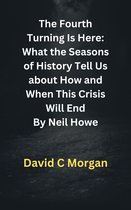 The Fourth Turning Is Here: What the Seasons of History Tell Us about How and When This Crisis Will End By Neil Howe