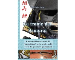 Le trame dei Samurai. L'arte dell'intreccio di fili (Kumihimo) nelle armi e nelle vesti dei guerrieri giapponesi