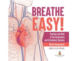Breathe Easy! Function and Role of the Respiratory and Circulatory Systems Blood Components Grade 6-8 Life Science