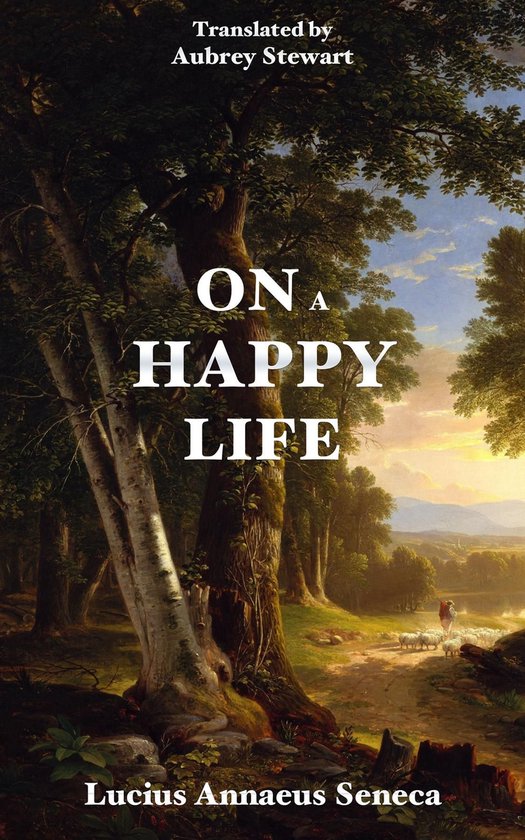 Boek 'On a Happy Life' van Lucius Annaeus Seneca, vertaald door Aubrey Stewart. Met een schilderachtig landschap op de omslag.