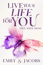Live Your Life For You (Not Your Mom)