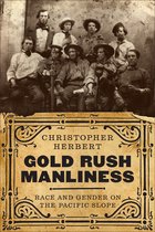 Emil and Kathleen Sick Book Series in Western History and Biography- Gold Rush Manliness