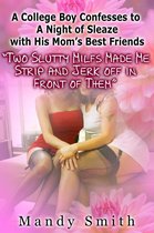 A College Boy Confesses to A Night of Sleaze with His Mom’s Best Friends “Two Slutty Milfs Made Me Strip and Jerk off in Front of Them”