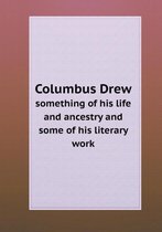 Columbus Drew something of his life and ancestry and some of his literary work