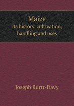 Maize its history, cultivation, handling and uses