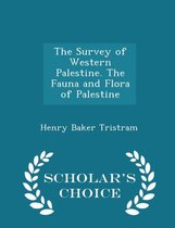 The Survey of Western Palestine. the Fauna and Flora of Palestine - Scholar's Choice Edition