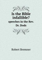 Is the Bible infallible? speeches in the Rev. Dr. Dods