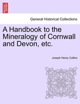 A Handbook to the Mineralogy of Cornwall and Devon, Etc.