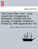 The China Pilot. Part I. East Coast from Hongkong to Shanghai. Chiefly from the Surveys of Captain Collinson. Edited By. with Appendices 1-8.