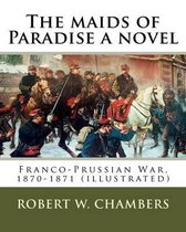 The maids of Paradise a novel. By