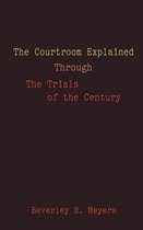 The Courtroom Explained Through the Trials of the Century