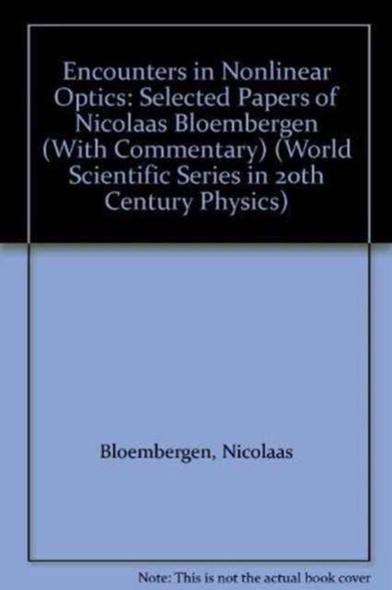 Encounters In Nonlinear Optics - Selected Papers Of Nicolaas Bloembergen (With Commentary)