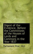 Digest of the Evidence, Before the Committees of the Houses of Lords and Commons in the Year 1837