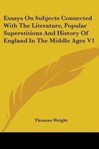Essays on Subjects Connected with the Literature, Popular Superstitions and History of England in the Middle Ages V1