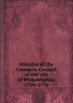Minutes of the Common Council of the city of Philadelphia, 1704-1776
