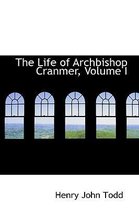 The Life of Archbishop Cranmer, Volume I