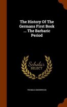 The History of the Germans First Book ... the Barbaric Period