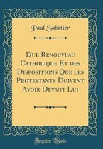 Due Renouveau Catholique Et Des Dispositions Que Les Protestants Doivent Avoir Devant Lui (Classic Reprint)
