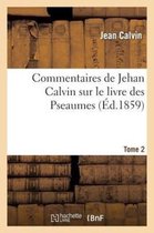 Commentaires de Jehan Calvin Sur Le Livre Des Pseaumes. Pseaume de LXIX a CL. Tome 2