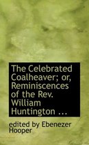 The Celebrated Coalheaver; Or, Reminiscences of the REV. William Huntington ...