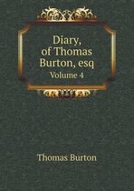 Diary, of Thomas Burton, esq Volume 4