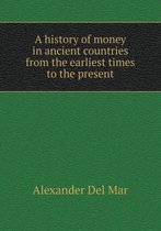 A History of Money in Ancient Countries from the Earliest Times to the Present