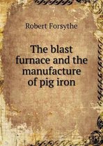 The blast furnace and the manufacture of pig iron