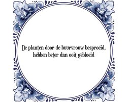 Tegeltje met Spreuk (Tegeltjeswijsheid): De planten door de buurvrouw besproeid, hebben beter dan ooit gebloeid + Kado verpakking & Plakhanger