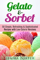 Low Carb Desserts - Gelato & Sorbet: 50 Simple, Refreshing & Sophisticated Recipes with Low-Calorie Versions
