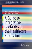 SpringerBriefs in Public Health 0 - A Guide to Integrative Pediatrics for the Healthcare Professional