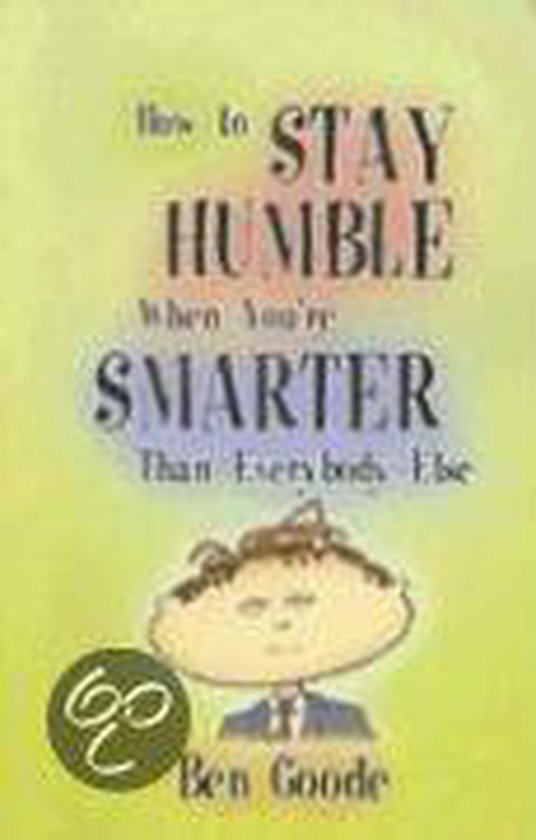 How to Stay Humble When You're Smarter Than Everybody Else