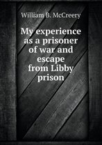 My Experience as a Prisoner of War and Escape from Libby Prison