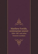 Matthew Fowlds, centenarian weaver 1806-1907 and other Fenwick worthies
