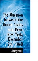 The Question Between the United States and Peru. New York, December 5th, 1860
