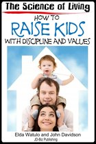 Living with Character - The Science of Living: How to Raise Kids With Discipline and Values