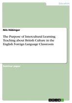 The Purpose of Intercultural Learning. Teaching about British Culture in the English Foreign Language Classroom