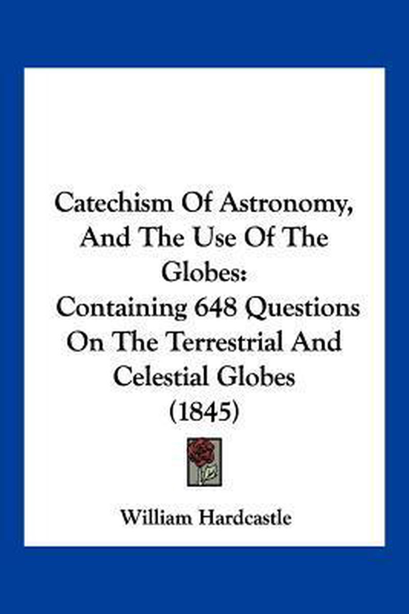 Catechism Of Astronomy, And The Use Of The Globes van William Hardcastle