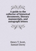 A guide to the collector of historical documents, literary manuscripts, and autograph letters