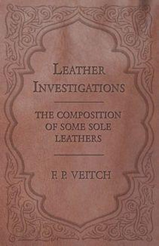 Leather Investigations - The Composition of Some Sole Leathe ... - cover