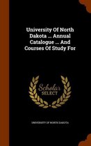 University of North Dakota ... Annual Catalogue ... and Courses of Study for