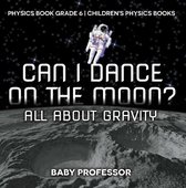 Omslag Can I Dance on the Moon? All About Gravity - Physics Book Grade 6 | Children's Physics Books