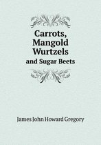 Carrots, Mangold Wurtzels and Sugar Beets