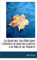 Le Quatrain; Son R Le Dans L'Histoire Et Dans Les Lettres a la Ville Et Au Th Atre