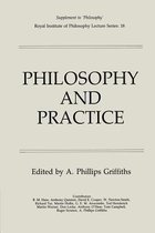 Royal Institute of Philosophy SupplementsSeries Number 18- Philosophy and Practice