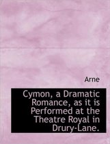 Cymon, a Dramatic Romance, as It Is Performed at the Theatre Royal in Drury-Lane.