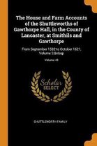 The House and Farm Accounts of the Shuttleworths of Gawthorpe Hall, in the County of Lancaster, at Smithils and Gawthorpe